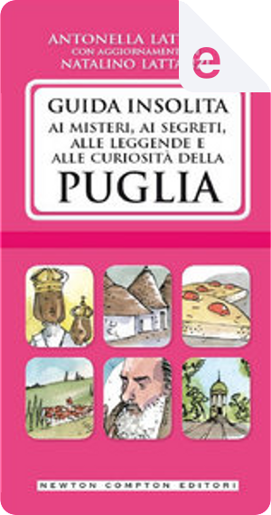 Guida insolita ai misteri, ai segreti, alle leggende e alle curiosità della Puglia by Antonella Lattanzi, Natalino Lattanzi