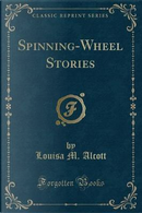 Spinning-Wheel Stories (Classic Reprint) by Louise M. Alcott