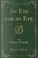 An Eye for an Eye, Vol. 2 of 2 (Classic Reprint) by Anthony Trollope