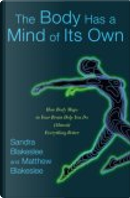 The Body Has a Mind of Its Own by Matthew Blakeslee, Sandra Blakeslee