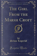 The Girl From the Marsh Croft (Classic Reprint) by Selma Lagerlöf