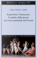 Il guerriero, l'amazzone, lo spirito della poesia nel verso immortale del Foscolo by Carlo Emilio Gadda