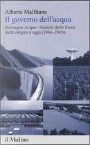 Il governo dell'acqua. Romagna Acque-Società delle Fonti dalle origini a oggi (1966-2016) by Alberto Malfitano