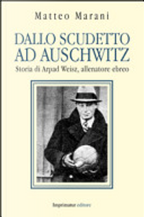 Dallo scudetto ad Auschwitz by Matteo Marani