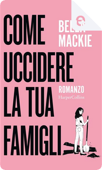Come uccidere la tua famiglia by Bella Mackie