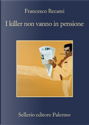 I killer non vanno in pensione by Francesco Recami