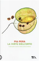 La virtù dell'orto. Coltivando la terra si coltiva anche la felicità by Pia Pera