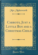 Carrots, Just a Little Boy and a Christmas Child (Classic Reprint) by Mrs. Molesworth