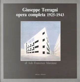 Giuseppe Terragni. Opera completa 1925-1943 di Ada F. Marcianò