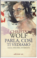 Parla, così ti vediamo by Christa Wolf