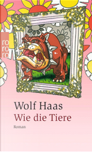 Wie die Tiere by Wolf Haas
