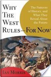 Why the West Rules--For Now by Ian Morris