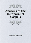 Analysis of the Four Parallel Gospels by Edward Salmon