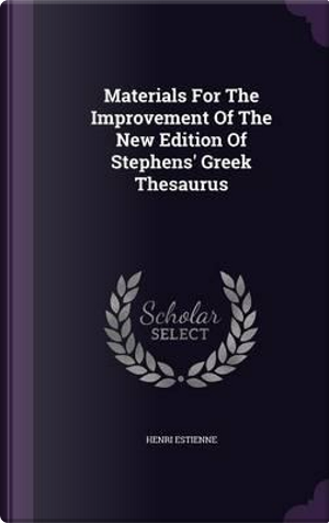Materials for the Improvement of the New Edition of Stephens' Greek Thesaurus by Henri Estienne