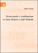 Democrazia e costituzione in Hans Kelsen e Carl Schmitt by Marco Caserta