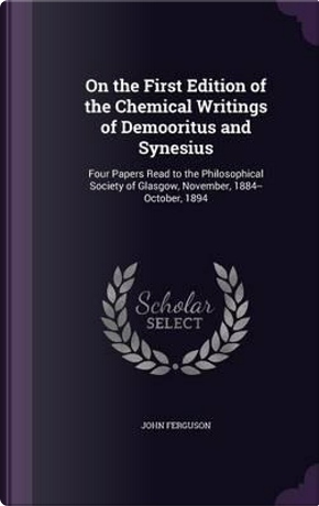 On the First Edition of the Chemical Writings of Demooritus and Synesius by John Ferguson