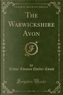 The Warwickshire Avon (Classic Reprint) by Arthur Thomas Quiller-Couch