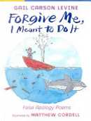 Forgive Me, I Meant to Do It by Gail Carson Levine