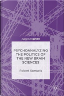 Psychoanalyzing the Politics of the New Brain Sciences by Robert Samuels