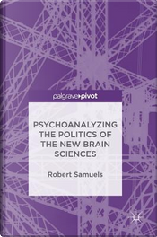 Psychoanalyzing the Politics of the New Brain Sciences by Robert Samuels