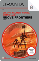 Nuove frontiere - Parte 1 by Alice Sola Kim, Anil Menon, Charlie Jane Anders, Fran Wilde, Han Song, Indapramit Das, Karin Tidbeck, Malka Older, Peter Watts, Rich Larson, S.L. Huang, Saleem Haddad, Suzanne Palmer, Ted Chiang, Tobias S. Buckell
