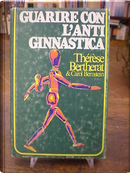 Guarire con l'antiginnastica ovvero le ragioni del corpo by Carol Bernstein, Therese Bertherat