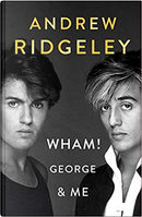 Wham!, George Michael and Me by Andrew Ridgeley