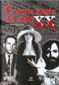 Crónica negra del siglo XX by José María López Ruiz