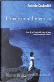 Il male non dimentica by Roberto Costantini