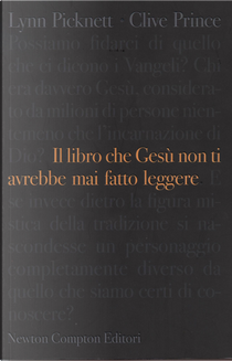 Il libro che Gesù non ti avrebbe mai fatto leggere by Clive Prince, Lynn Pycknett