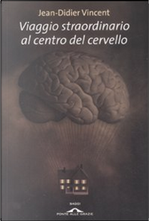 Viaggio straordinario al centro del cervello by Jean-Didier Vincent