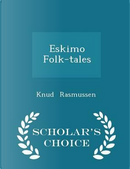 Eskimo Folk-Tales - Scholar's Choice Edition by Knud Rasmussen