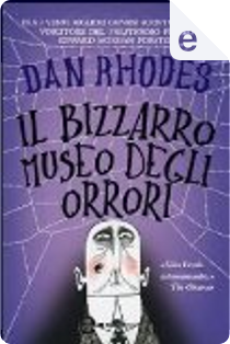 Il bizzarro museo degli orrori by Dan Rhodes