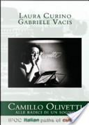 Camillo Olivetti. Alle radici di un sogno by Gabriele Vacis, Laura Curino