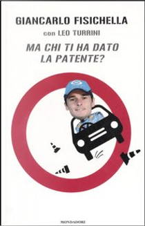 Ma chi ti ha dato la patente? by Giancarlo Fisichella, Leo Turrini