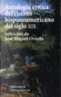 Antologia critica del cuento hispanoamericano del siglo XIX. Del romanticismo al criollismo by Jose Miguel Oviedo