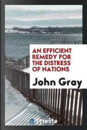 An efficient remedy for the distress of nations by John Gray