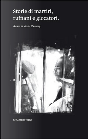 Storie di martiri, ruffiani e giocatori by Andrea Carraro, Angelo Marenzana, Franz Krauspenhaar, Giacomo Cacciatore, Gianfranco Di Fiore, Gianluca Morozzi, Gianni Solla, Giorgio Bona, Giuseppe Zucco, Lanfranco Caminiti, Marilù Oliva, Paolo Zardi, Roberto Mandracchia, Simona Castiglione, Tommaso Giagni Storie di martiri, ruffiani e giocatori by Andrea Carraro, Angelo Marenzana, Franz Krauspenhaar, Giacomo Cacciatore, Gianfranco Di Fiore, Gianluca Morozzi, Gianni Solla, Giorgio Bona, Giuseppe Zucco, Lanfranco Caminiti, Marilù Oliva, Paolo Zardi, Roberto Mandracchia, Simona Castiglione, Tommaso Giagni