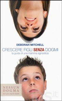 Crescere figli senza dogmi by Deborah Mitchell