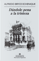Dándole pena a la tristeza by Alfredo Bryce Echenique