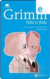 Tutte le fiabe by Jacob Grimm, Wilhelm Grimm Tutte le fiabe by Jacob Grimm, Wilhelm Grimm