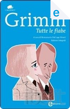Tutte le fiabe by Jacob Grimm, Wilhelm Grimm