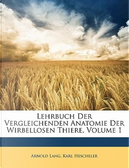 Lehrbuch Der Vergleichenden Anatomie Der Wirbellosen Thiere, Volume 1 by Arnold Lang
