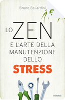 Lo zen e l'arte della manutenzione dello stress by Bruno Ballardini