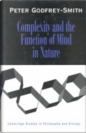 Complexity and the function of mind in nature by Peter Godfrey-Smith