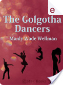 The Golgotha Dancers by Manly Wade Wellman
