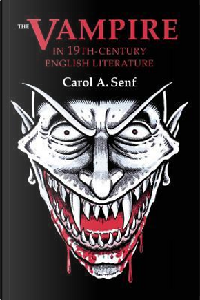 The Vampire in Nineteenth Century English Literature by Carol A. Senf