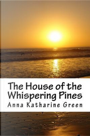 The House of the Whispering Pines by Anna Katharine Green