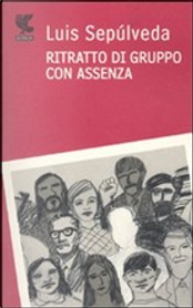 Ritratto di gruppo con assenza by Luis Sepúlveda