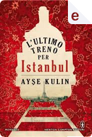 l'ultimo treno per istanbul by Ayşe Kulin